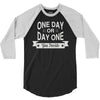 one day or day one you decide 3/4 Sleeve Shirt