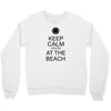 keep calm you're at the beach Crewneck Sweatshirt
