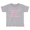 life is all Toddler T-shirt
