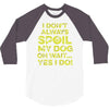 i don't always spoil my dog 3/4 Sleeve Shirt