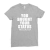 you bought your status Ladies Fitted T-Shirt