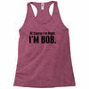 of course i'm right i'm bob Racerback Tank
