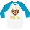 eat pizza make love 3/4 Sleeve Shirt
