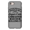i never dreamed i would be a super cute caregiver but here i am killin iPhone 8 Case