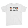 We Sould All Be Feminists Youth Tee