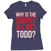 why is the carpet wet todd Ladies Fitted T-Shirt