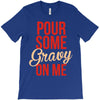 pour some gravy on me T-Shirt