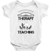 I Dont Need Therapy I Just Need Teaching Baby Onesie