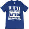 Just One More Tattoo I Promise T-Shirt