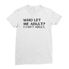 who let me adult i cant adult Ladies Fitted T-Shirt