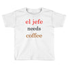 el jefe needs coffee Toddler T-shirt