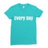 every day Ladies Fitted T-Shirt