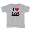i love your shirt Toddler T-shirt