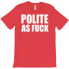 polite as fck T-Shirt
