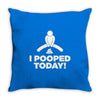 I Pooped Today Throw Pillow