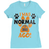 I WAS NORMAL 3 DOGS AGO Ladies Fitted T-Shirt