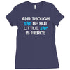 and though she be but little, she is fierce Ladies Fitted T-Shirt