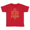 kings are born in 2000 Toddler T-shirt