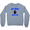 my wife said no Crewneck Sweatshirt