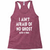i ain't afraid of no ghost Racerback Tank