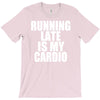 running late is my cardio T-Shirt