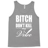 bitch dont kill my vibe Tank Top