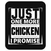 Just One More Chicken I Promise Mousepad