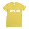 every day Ladies Fitted T-Shirt