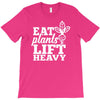 eat plants lift heavy T-Shirt