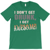 i don't get drunk T-Shirt