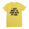 i just want to hang with my dog Ladies Fitted T-Shirt
