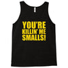 new you're killin me smalls Tank Top