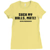 Suck my balls mate Ladies Fitted T-Shirt