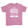 Queens Are Born In April Youth Tee