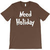 need holiday T-Shirt