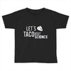 let's taco bout science march funny t sh Toddler T-shirt