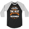 All Men Created Equal But The Best Born In December 3/4 Sleeve Shirt