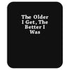 the older i get the better Mousepad