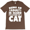 Being an adult is hard I'd rather be a cat T-Shirt