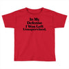 In My Defense I Was Left Unsupervised Toddler T-shirt