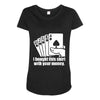 bought this shirt with your money poker Maternity Scoop Neck T-shirt