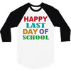 happy last day of school 3/4 Sleeve Shirt