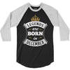Legends Are Born In December 3/4 Sleeve Shirt