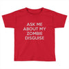 ask me about my zombie disguise Toddler T-shirt