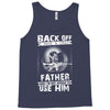 Back Off I Have A Crazy Father And I am not Afraid To Use Him Tank Top