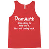 Dear Math Stop Asking To Find Your X, He Is Not Coming Back Tank Top