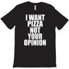 i want pizza not your opinion T-Shirt