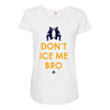 don't ice me bro Maternity Scoop Neck T-shirt