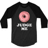 Donut Judge Me 3/4 Sleeve Shirt