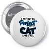 i may not be be perfect but my cat loves me Pin-back button